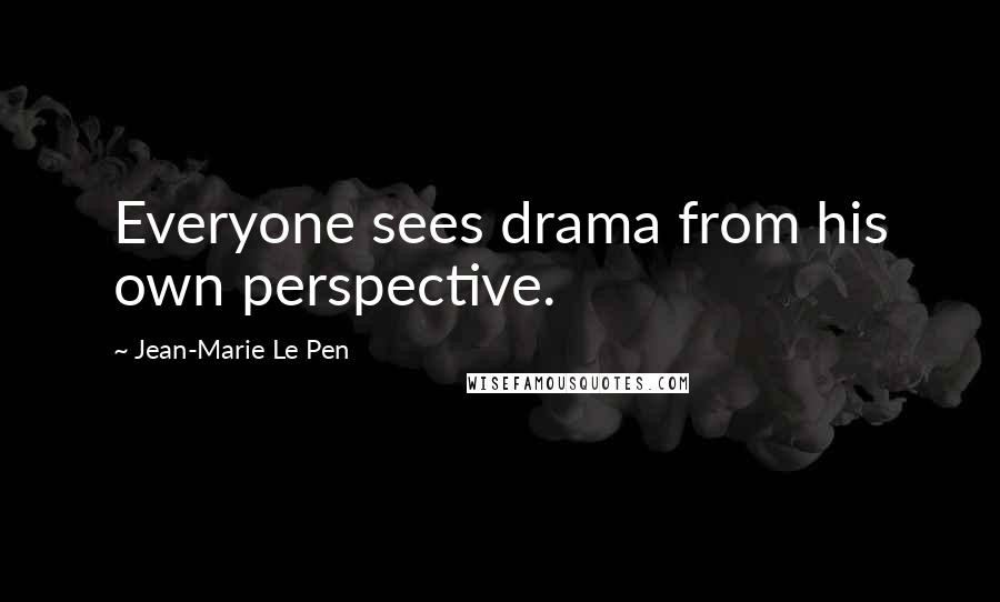 Jean-Marie Le Pen Quotes: Everyone sees drama from his own perspective.