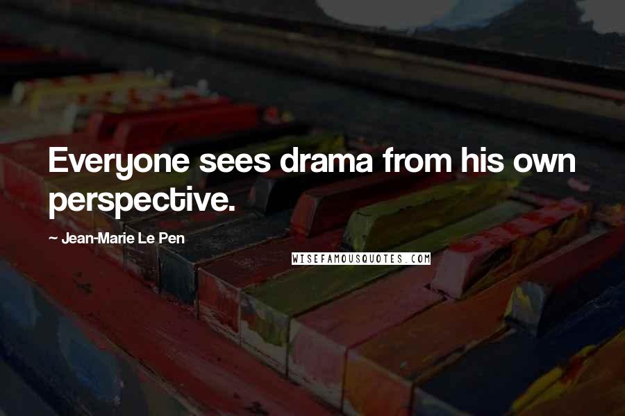 Jean-Marie Le Pen Quotes: Everyone sees drama from his own perspective.