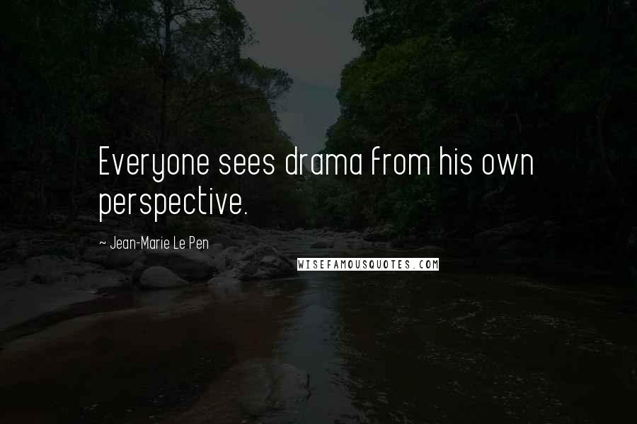 Jean-Marie Le Pen Quotes: Everyone sees drama from his own perspective.