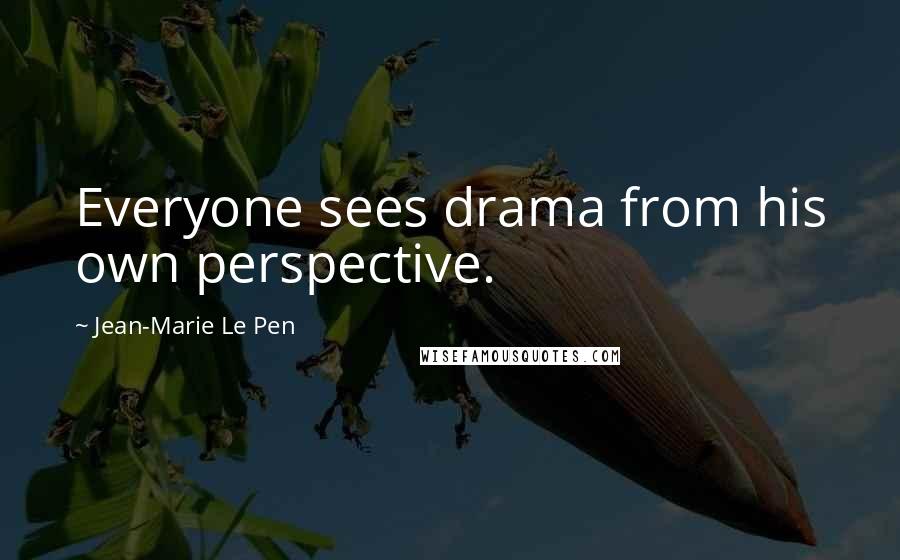 Jean-Marie Le Pen Quotes: Everyone sees drama from his own perspective.