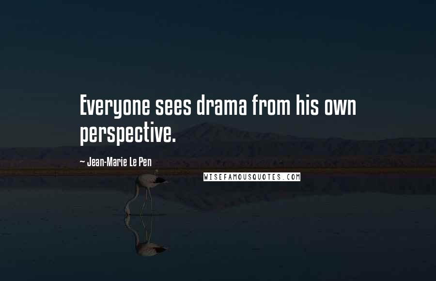 Jean-Marie Le Pen Quotes: Everyone sees drama from his own perspective.