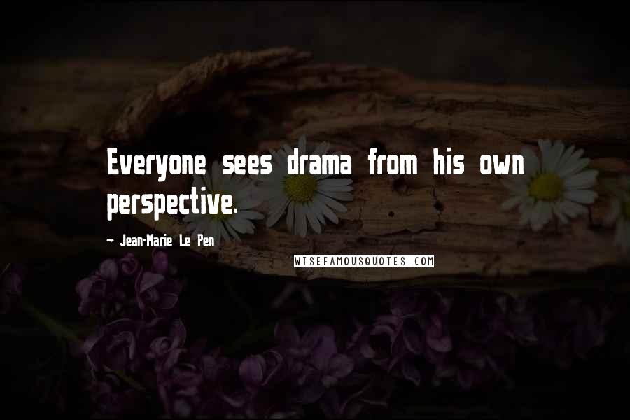 Jean-Marie Le Pen Quotes: Everyone sees drama from his own perspective.
