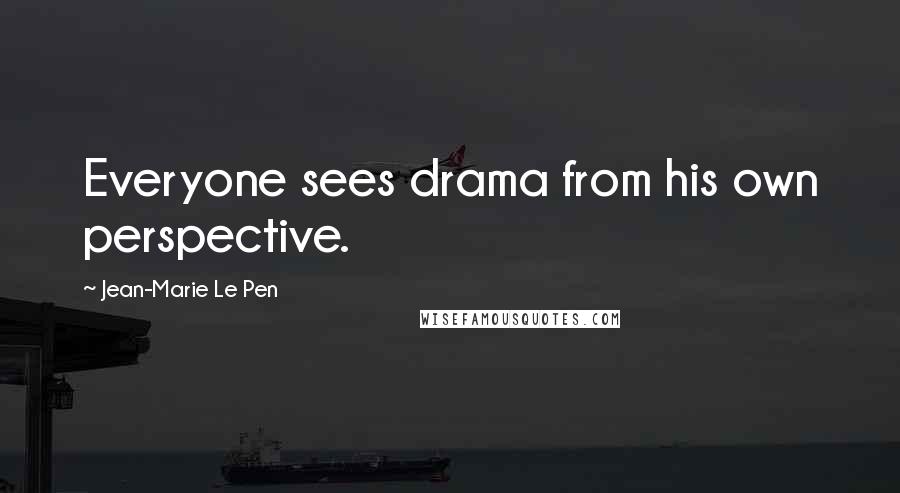 Jean-Marie Le Pen Quotes: Everyone sees drama from his own perspective.