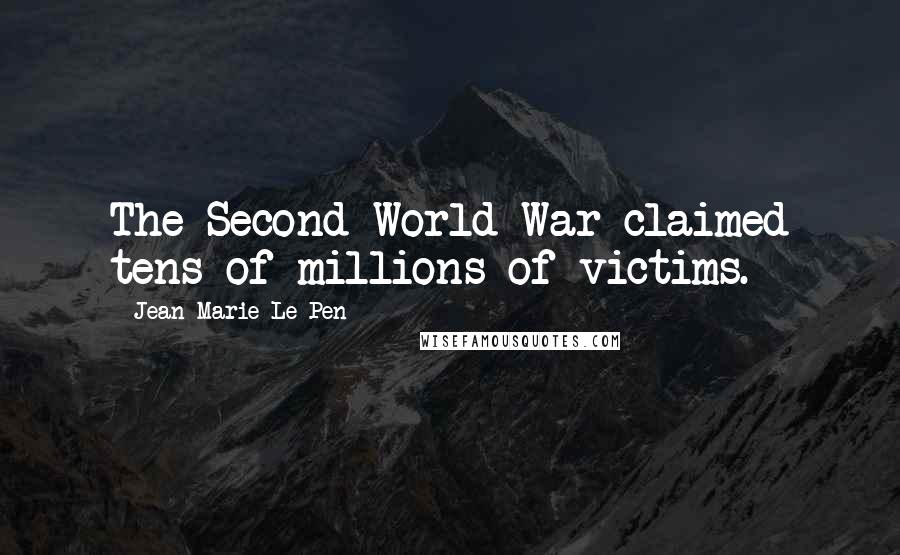 Jean-Marie Le Pen Quotes: The Second World War claimed tens of millions of victims.
