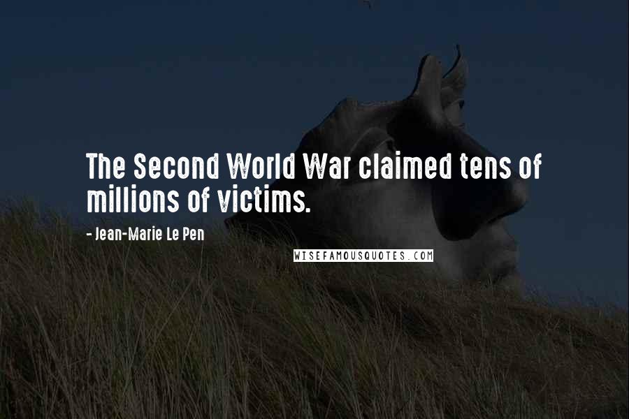 Jean-Marie Le Pen Quotes: The Second World War claimed tens of millions of victims.