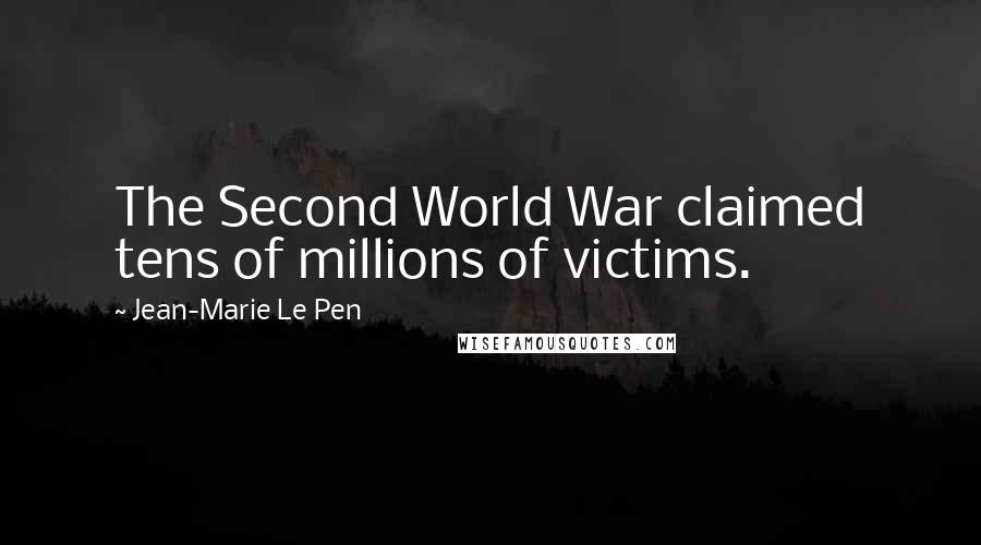 Jean-Marie Le Pen Quotes: The Second World War claimed tens of millions of victims.