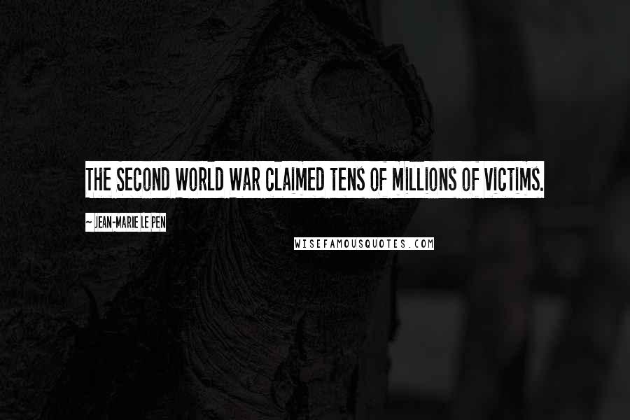 Jean-Marie Le Pen Quotes: The Second World War claimed tens of millions of victims.