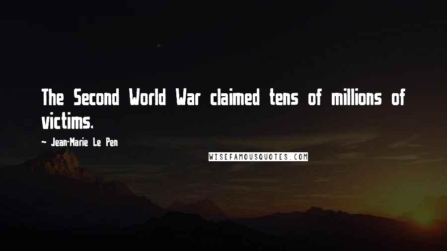 Jean-Marie Le Pen Quotes: The Second World War claimed tens of millions of victims.