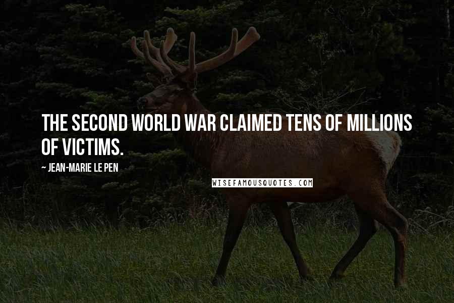 Jean-Marie Le Pen Quotes: The Second World War claimed tens of millions of victims.