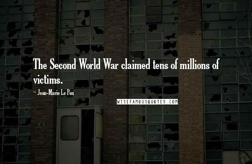 Jean-Marie Le Pen Quotes: The Second World War claimed tens of millions of victims.