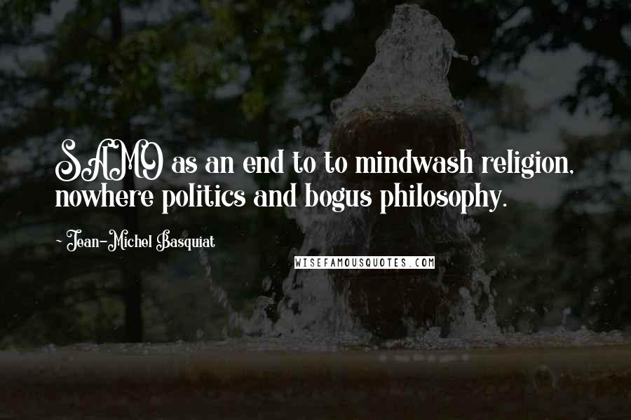 Jean-Michel Basquiat Quotes: SAMO as an end to to mindwash religion, nowhere politics and bogus philosophy.