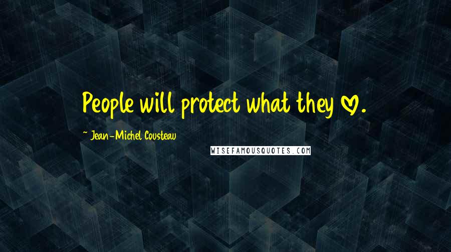 Jean-Michel Cousteau Quotes: People will protect what they love.