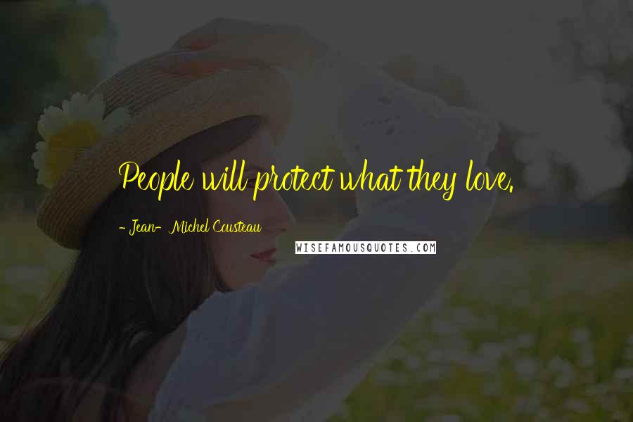 Jean-Michel Cousteau Quotes: People will protect what they love.