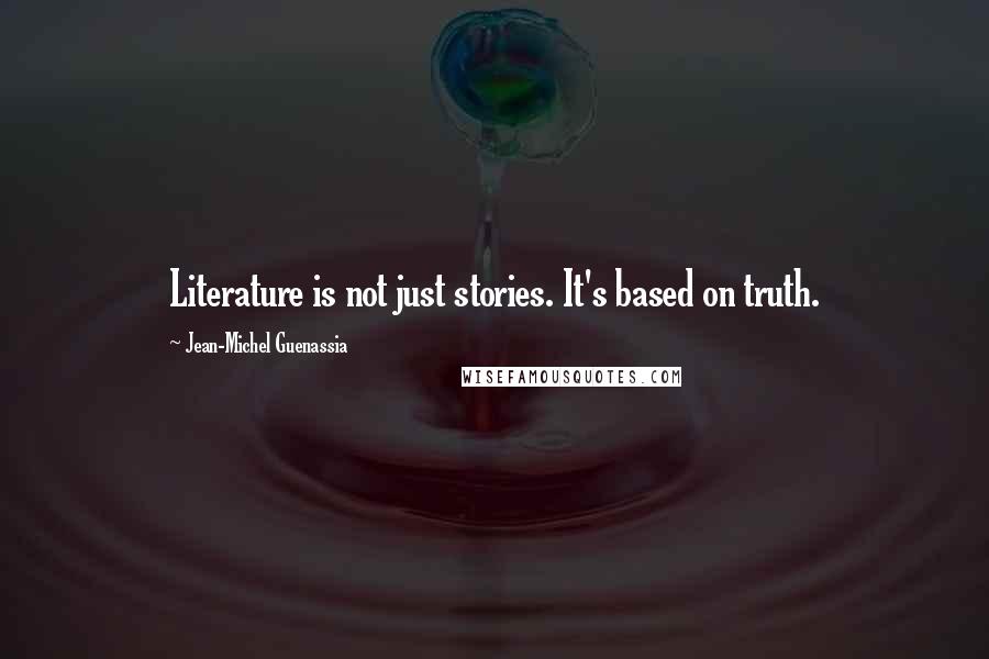 Jean-Michel Guenassia Quotes: Literature is not just stories. It's based on truth.