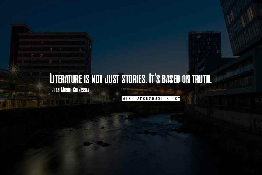 Jean-Michel Guenassia Quotes: Literature is not just stories. It's based on truth.