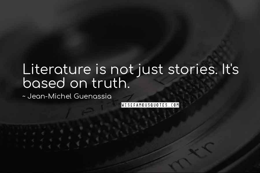 Jean-Michel Guenassia Quotes: Literature is not just stories. It's based on truth.