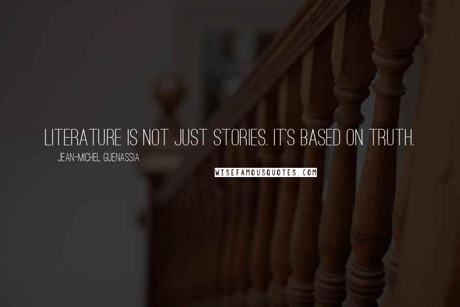 Jean-Michel Guenassia Quotes: Literature is not just stories. It's based on truth.