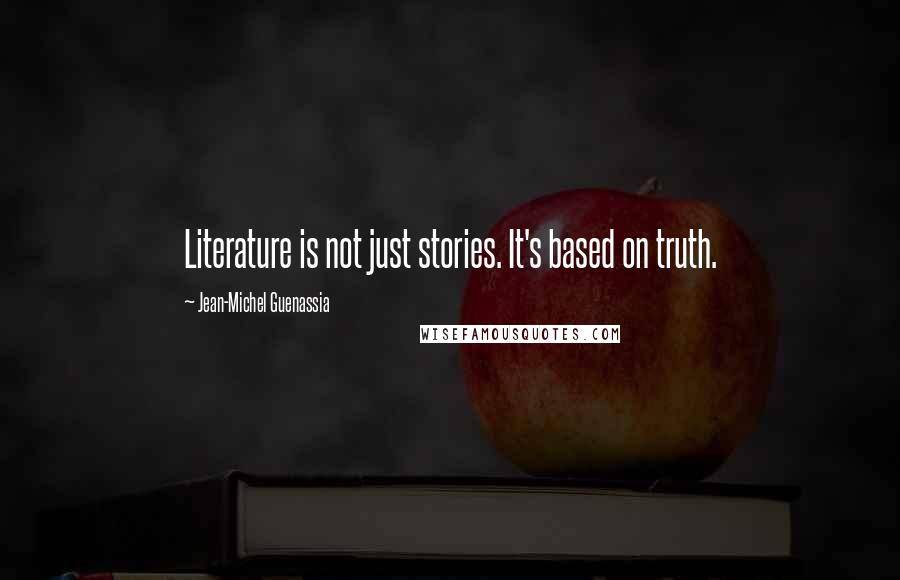 Jean-Michel Guenassia Quotes: Literature is not just stories. It's based on truth.