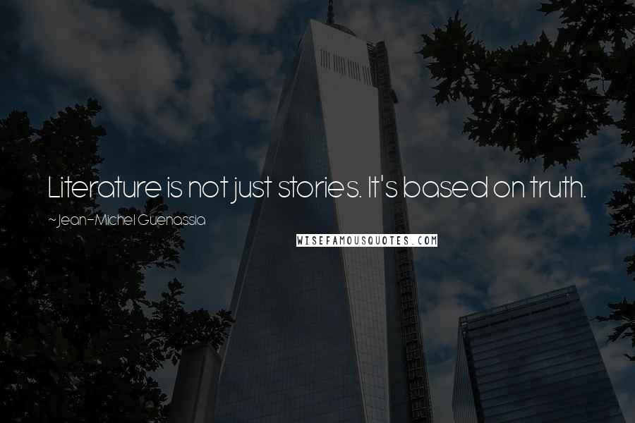 Jean-Michel Guenassia Quotes: Literature is not just stories. It's based on truth.