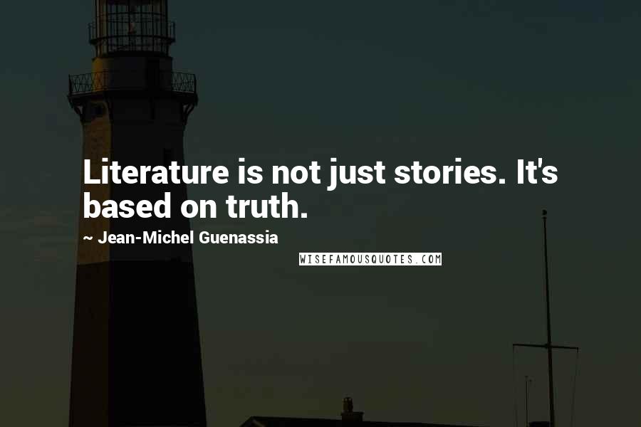 Jean-Michel Guenassia Quotes: Literature is not just stories. It's based on truth.