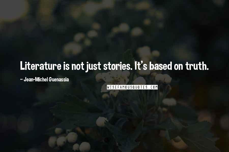 Jean-Michel Guenassia Quotes: Literature is not just stories. It's based on truth.