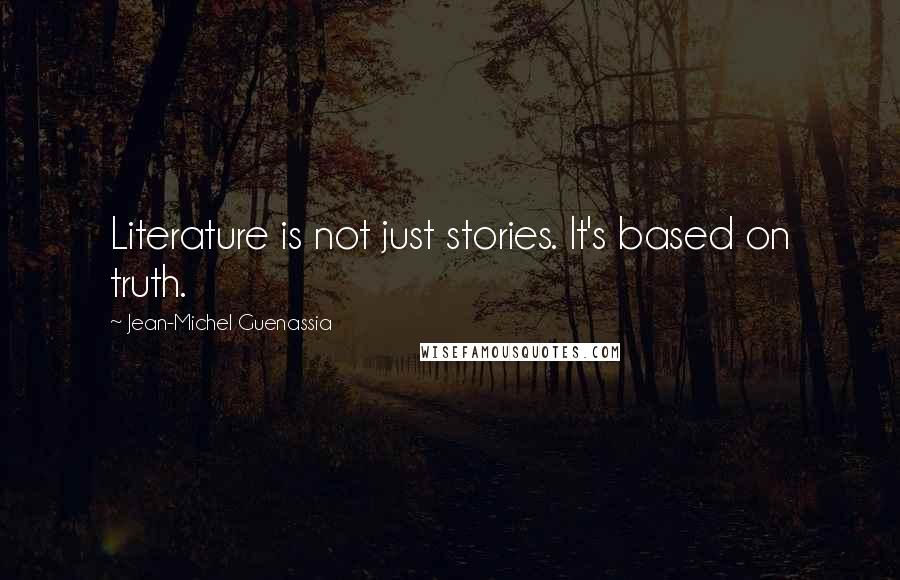 Jean-Michel Guenassia Quotes: Literature is not just stories. It's based on truth.