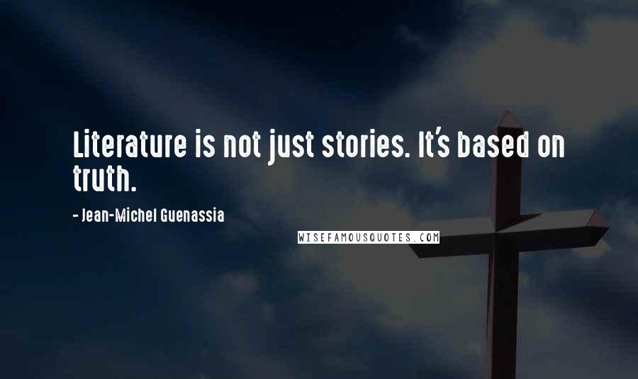 Jean-Michel Guenassia Quotes: Literature is not just stories. It's based on truth.