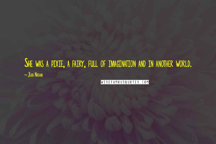 Jean Nathan Quotes: She was a pixie, a fairy, full of imagination and in another world.