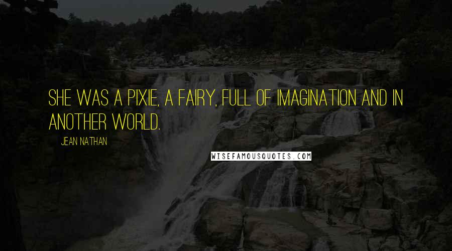 Jean Nathan Quotes: She was a pixie, a fairy, full of imagination and in another world.