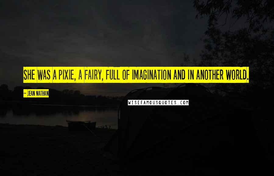 Jean Nathan Quotes: She was a pixie, a fairy, full of imagination and in another world.