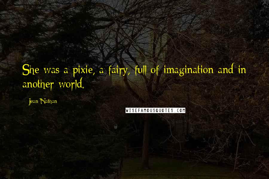 Jean Nathan Quotes: She was a pixie, a fairy, full of imagination and in another world.