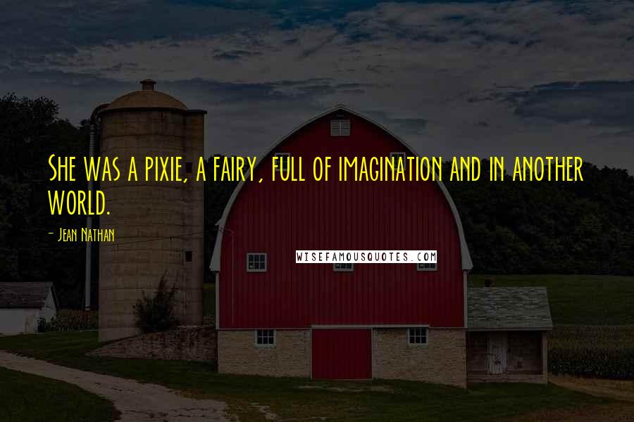 Jean Nathan Quotes: She was a pixie, a fairy, full of imagination and in another world.