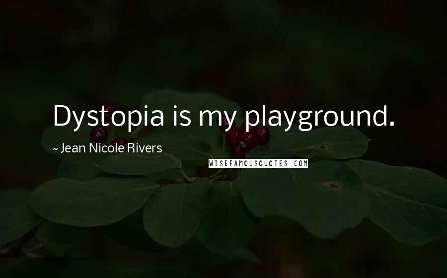 Jean Nicole Rivers Quotes: Dystopia is my playground.