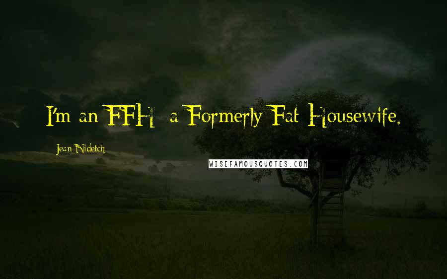 Jean Nidetch Quotes: I'm an FFH: a Formerly Fat Housewife.
