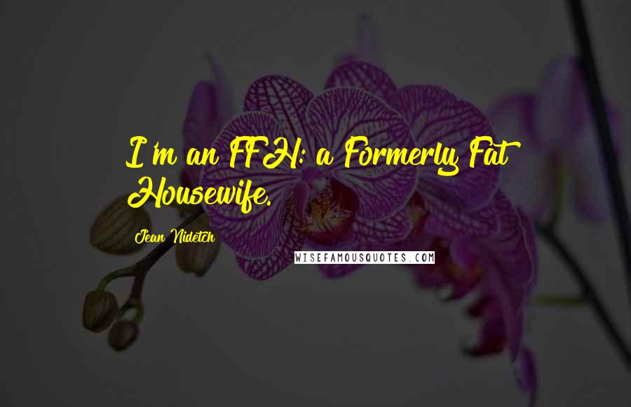 Jean Nidetch Quotes: I'm an FFH: a Formerly Fat Housewife.