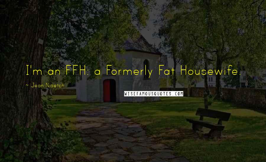 Jean Nidetch Quotes: I'm an FFH: a Formerly Fat Housewife.