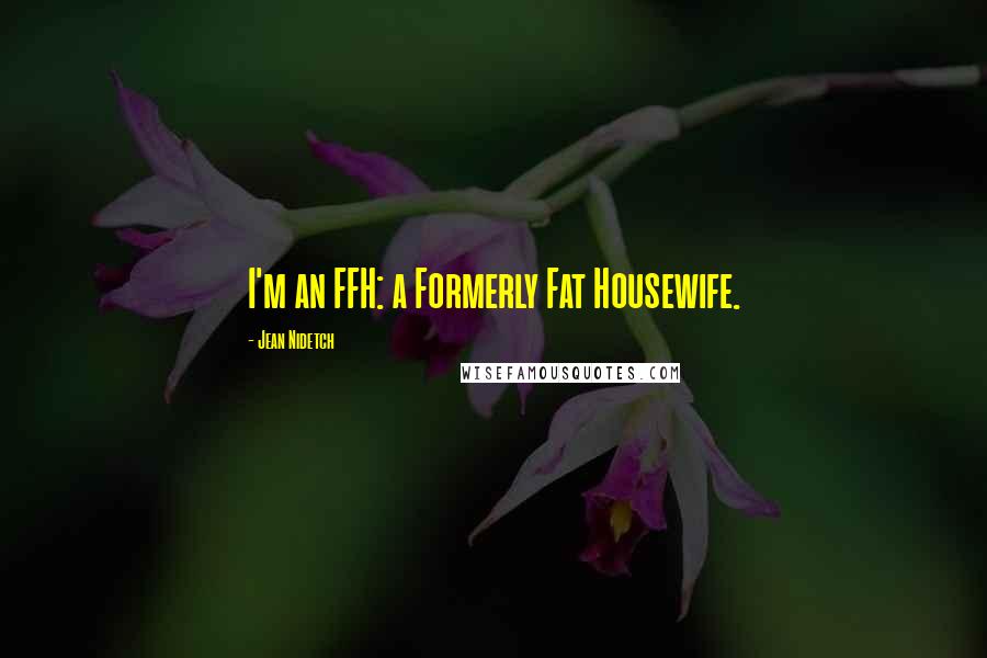 Jean Nidetch Quotes: I'm an FFH: a Formerly Fat Housewife.