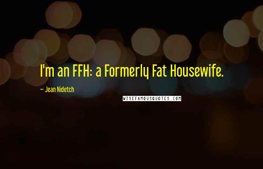 Jean Nidetch Quotes: I'm an FFH: a Formerly Fat Housewife.