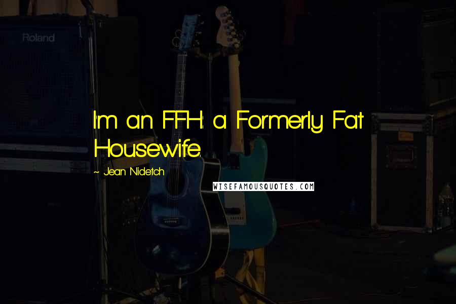 Jean Nidetch Quotes: I'm an FFH: a Formerly Fat Housewife.