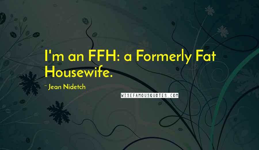 Jean Nidetch Quotes: I'm an FFH: a Formerly Fat Housewife.