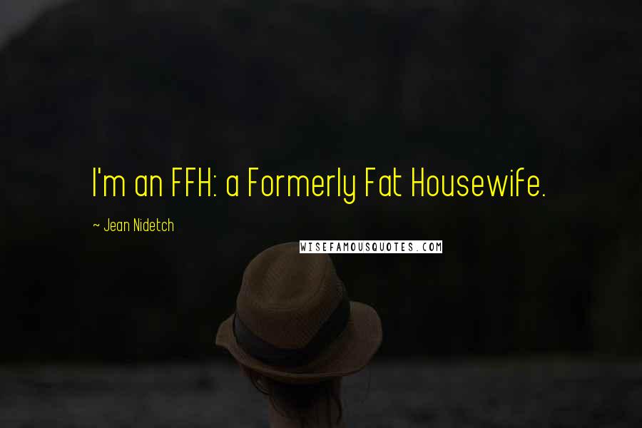 Jean Nidetch Quotes: I'm an FFH: a Formerly Fat Housewife.