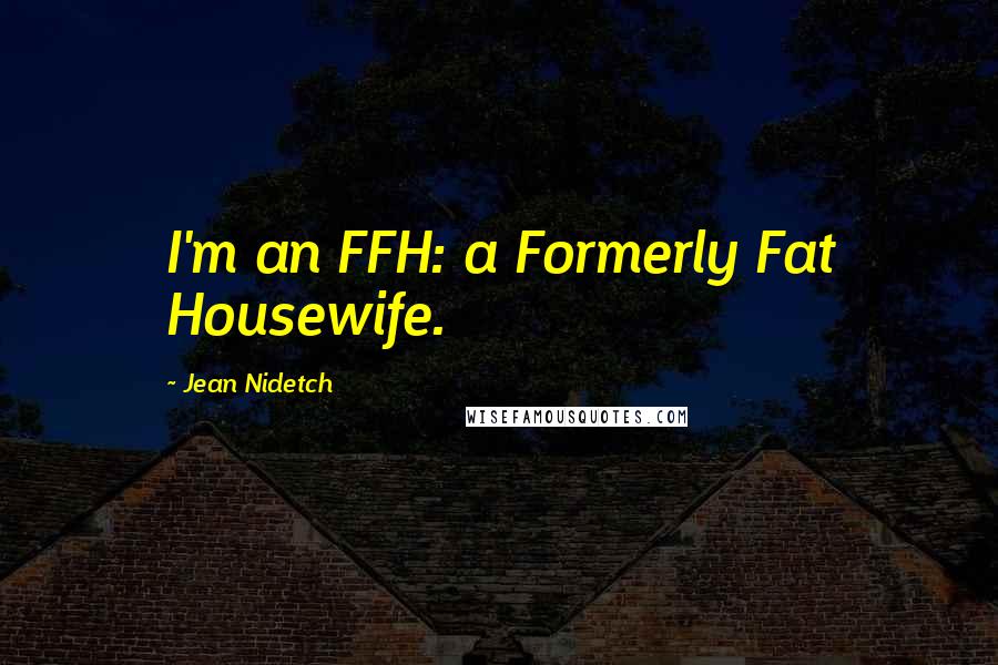 Jean Nidetch Quotes: I'm an FFH: a Formerly Fat Housewife.