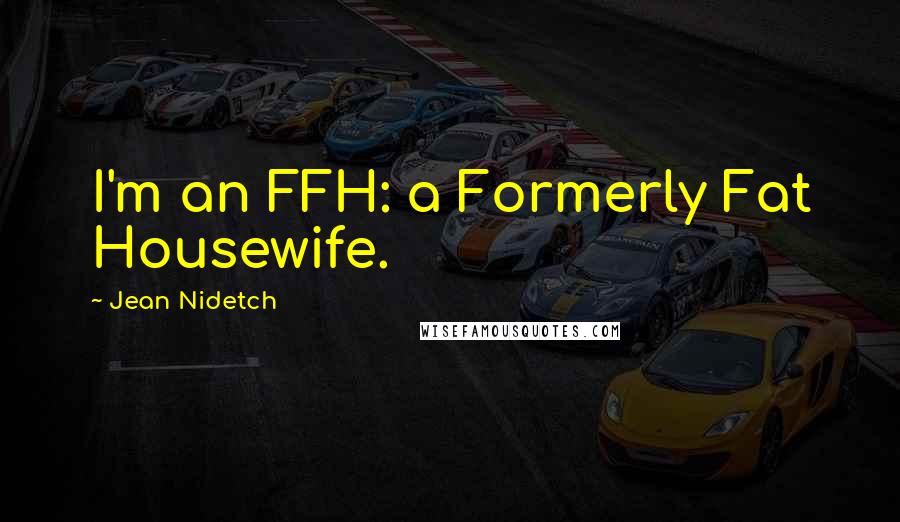 Jean Nidetch Quotes: I'm an FFH: a Formerly Fat Housewife.