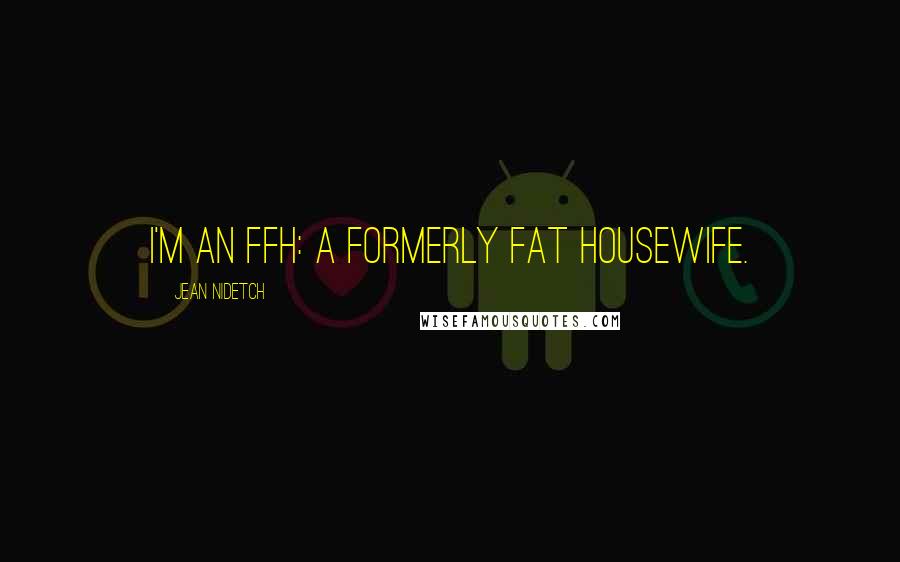 Jean Nidetch Quotes: I'm an FFH: a Formerly Fat Housewife.
