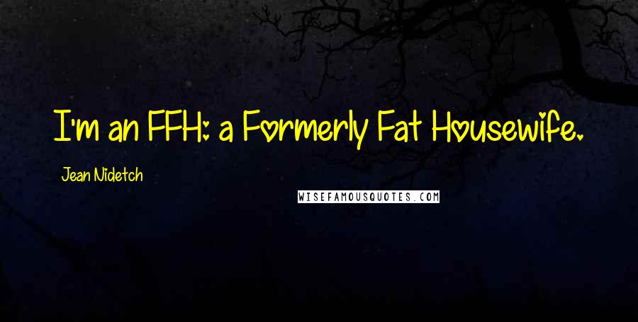 Jean Nidetch Quotes: I'm an FFH: a Formerly Fat Housewife.