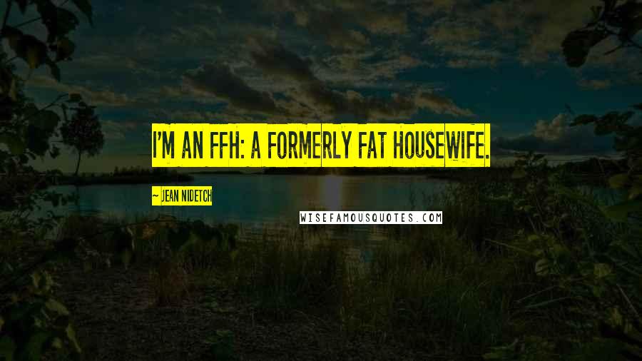 Jean Nidetch Quotes: I'm an FFH: a Formerly Fat Housewife.