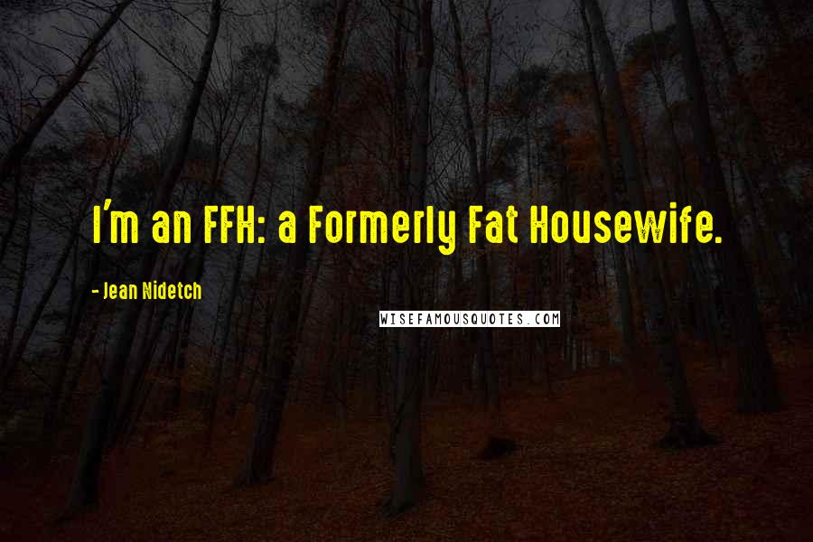 Jean Nidetch Quotes: I'm an FFH: a Formerly Fat Housewife.