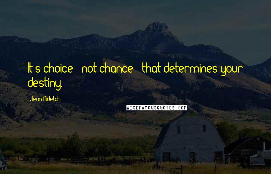 Jean Nidetch Quotes: It's choice - not chance - that determines your destiny.