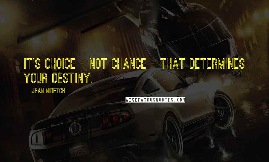 Jean Nidetch Quotes: It's choice - not chance - that determines your destiny.