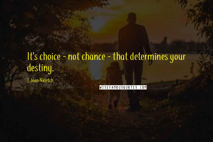 Jean Nidetch Quotes: It's choice - not chance - that determines your destiny.